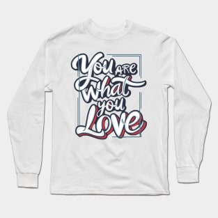 You are what you love Long Sleeve T-Shirt